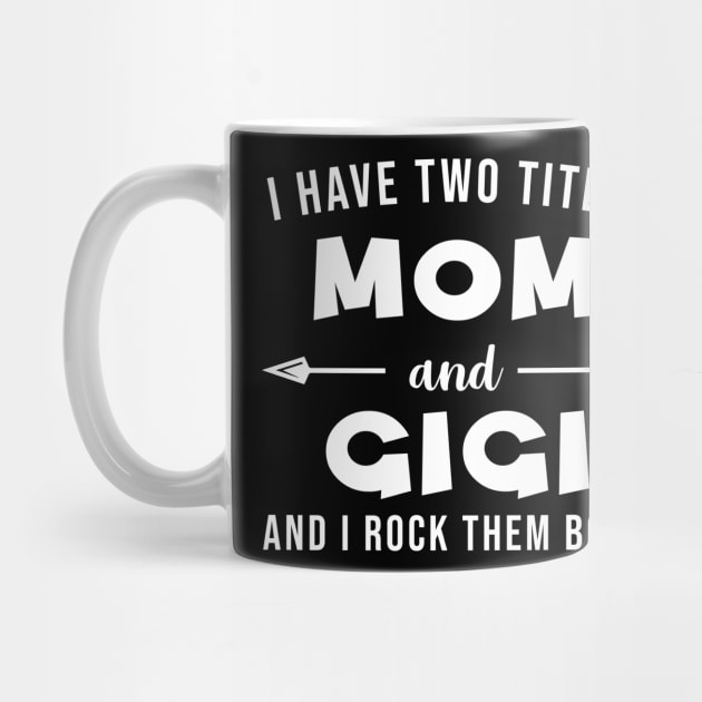 I Have Two Titles Mom and Gigi and I Rock Them Both by evermedia